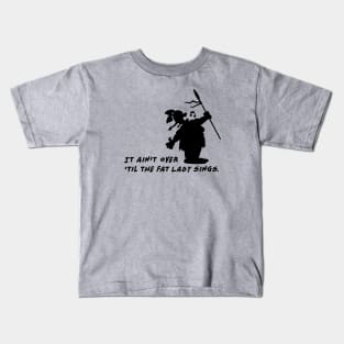 It ain't over 'til the fat Lady sings Kids T-Shirt